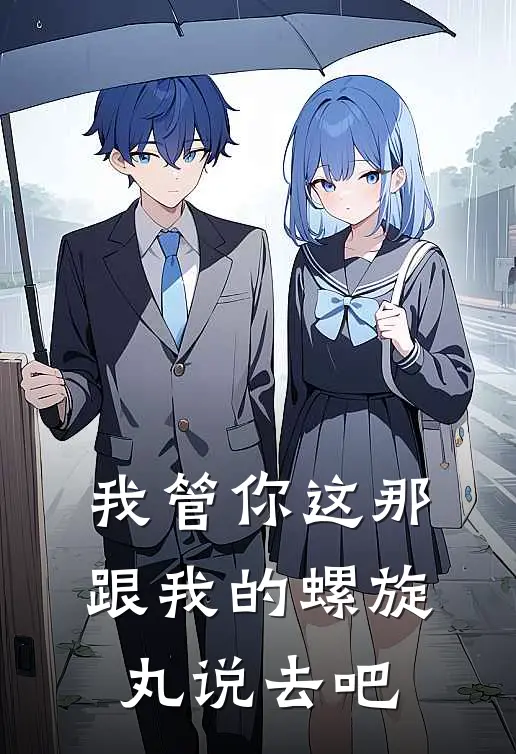 我管你这那，跟我的螺旋丸说去吧(林游蒙飞)完整版免费阅读_(我管你这那，跟我的螺旋丸说去吧)全章节免费在线阅读