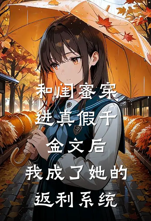 和闺蜜穿进真假千金文后，我成了她的返利系统(江多多江清芜)最新章节在线阅读_(和闺蜜穿进真假千金文后，我成了她的返利系统)最新章节在线阅读