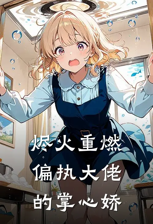 烬火重燃：偏执大佬的掌心娇