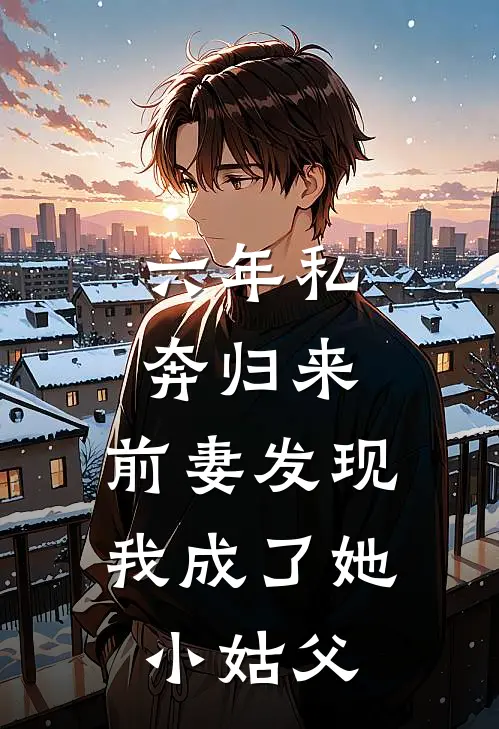 六年私奔归来，前妻发现我成了她小姑父