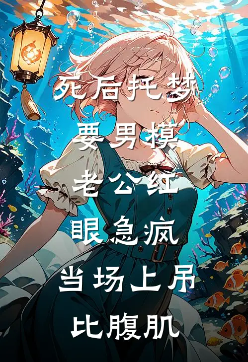 死后托梦要男模，老公红眼急疯，当场上吊比腹肌