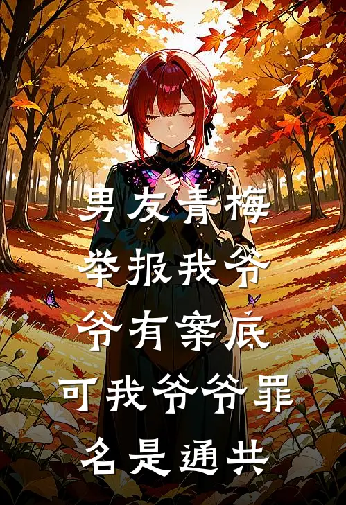 《男友青梅举报我爷爷有案底，可我爷爷罪名是通共》青梅瑶瑶完结版阅读_青梅瑶瑶完结版在线阅读