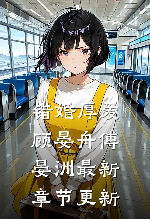 错婚厚爱顾晏舟傅晏洲最新章节更新