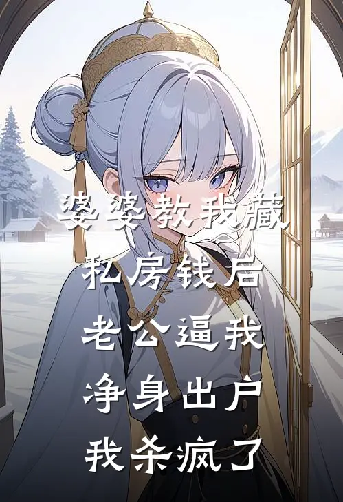 婆婆教我藏私房钱后，老公逼我净身出户，我杀疯了