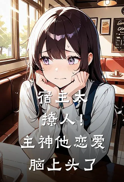 宿主太撩人！主神他恋爱脑上头了季星沉季望完本小说免费阅读_最新章节列表宿主太撩人！主神他恋爱脑上头了(季星沉季望)