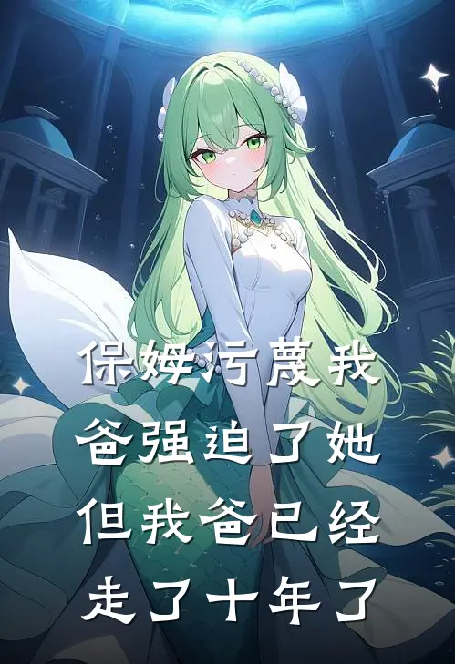 保姆污蔑我爸强迫了她，但我爸已经走了十年了(李红林建国)免费热门小说_最新小说推荐保姆污蔑我爸强迫了她，但我爸已经走了十年了李红林建国