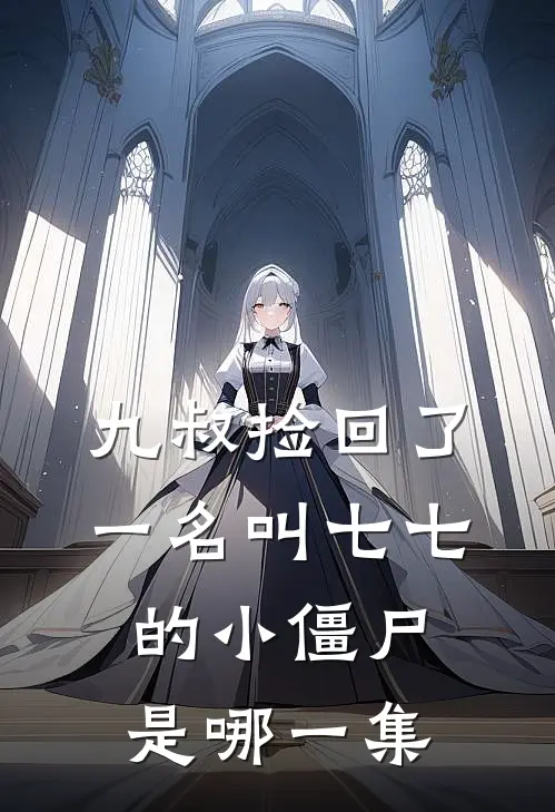 九叔捡回了一名叫七七的小僵尸是哪一集