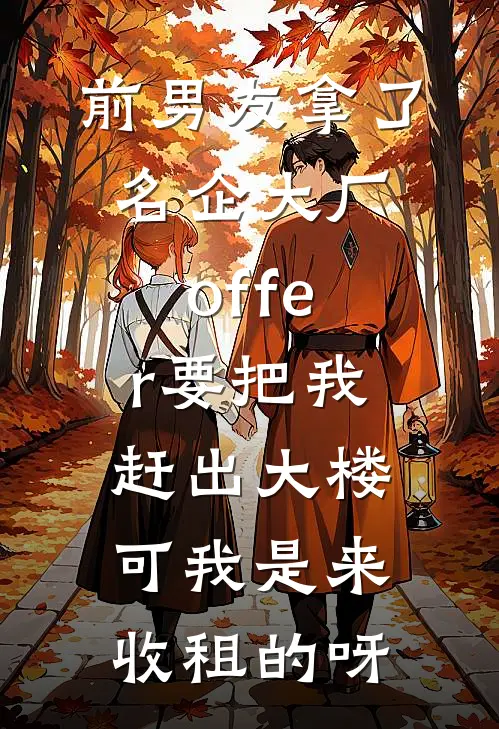 无缝管培生前男友拿了名企大厂offer要把我赶出大楼，可我是来收租的呀全章节在线阅读_前男友拿了名企大厂offer要把我赶出大楼，可我是来收租的呀全集免费在线阅读