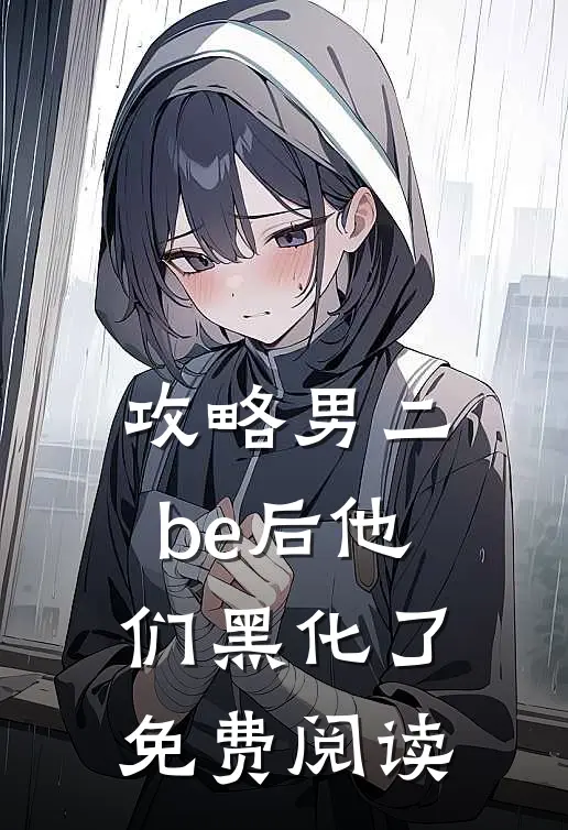攻略男二be后他们黑化了免费阅读
