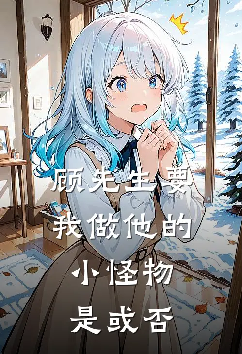 顾先生要我做他的小怪物，是或否