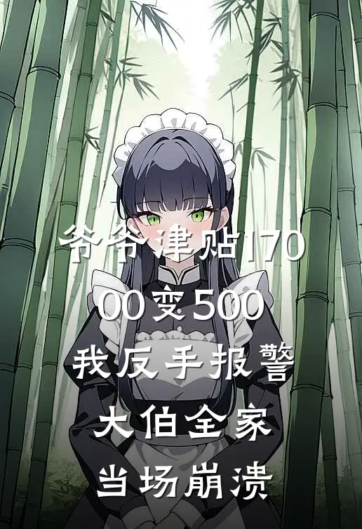 爷爷津贴17000变500，我反手报警，大伯全家当场崩溃