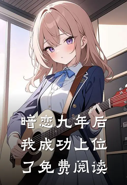 暗恋九年后我成功上位了免费阅读