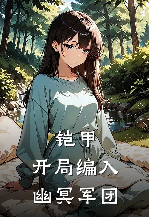 铠甲：开局编入幽冥军团皮尔特仑苏新热门小说_小说免费阅读铠甲：开局编入幽冥军团(皮尔特仑苏)