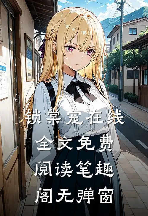 锁棠宠在线全文免费阅读笔趣阁无弹窗